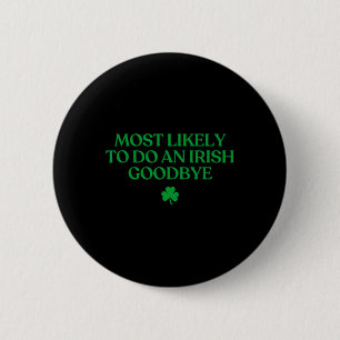 Most Likely To Do An Irish Goodbye Funny St Patric 6 Cm Round Badge