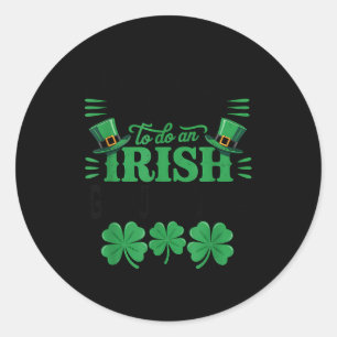 Most likely to do an irish goodbye funny st patric classic round sticker