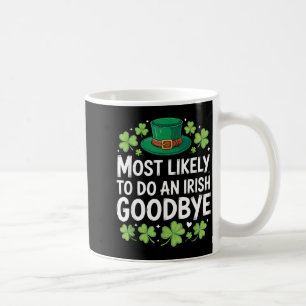 Most likely to do an irish goodbye funny st patric coffee mug