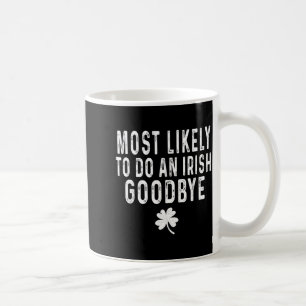 Most likely to do an irish goodbye funny st patric coffee mug