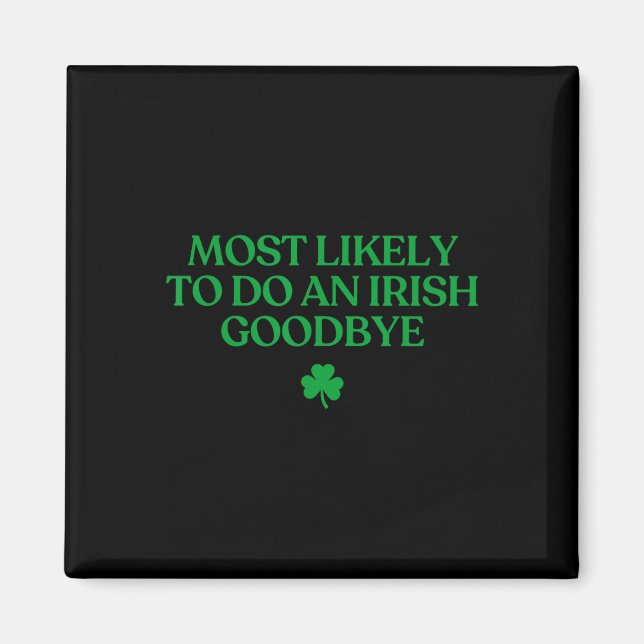 Most Likely To Do An Irish Goodbye Funny St Patric Magnet (Front)