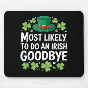 Most likely to do an irish goodbye funny st patric mouse pad