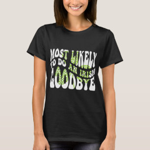 Most Likely To Do An Irish Goodbye Funny St Patric T-Shirt