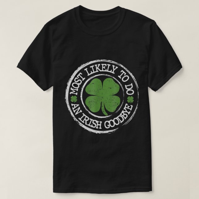 Most Likely To Do An Irish Goodbye Funny St Patric T-Shirt (Design Front)