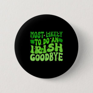 Most likely to do an irish goodbye groovy st 6 cm round badge