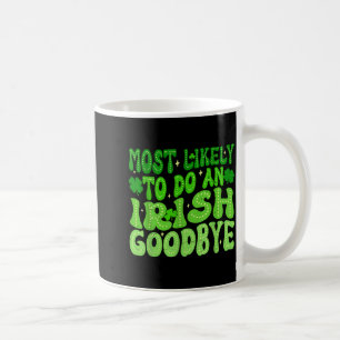 Most likely to do an irish goodbye groovy st coffee mug