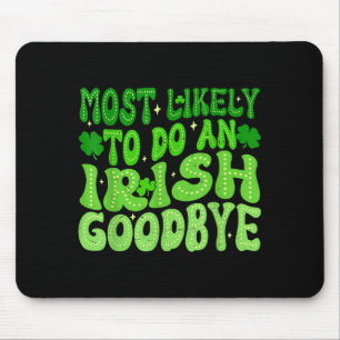 Most likely to do an irish goodbye groovy st mouse pad