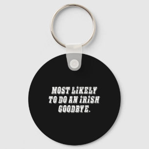 Most Likely To Do An Irish Goodbye Key Ring