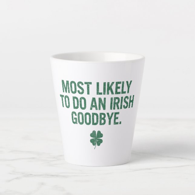 Most Likely To Do An Irish Goodbye Latte Mug (Front)