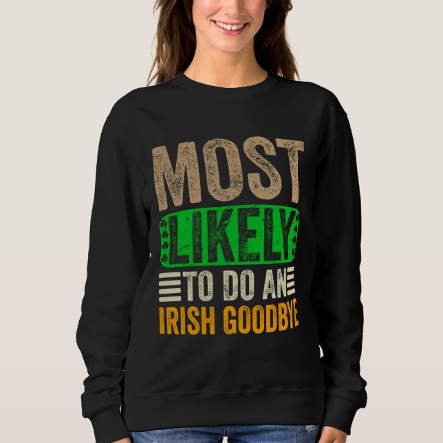 Most Likely To Do An Irish Goodbye  Patricks Day E Sweatshirt (Front)