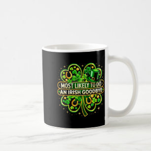 Most likely to do an irish goodbye shamrock st coffee mug