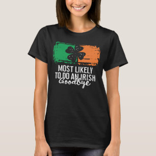 Most Likely To Do An Irish Goodbye St Patrick's Da T-Shirt