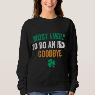 Most Likely To Do An Irish Goodbye Sweatshirt