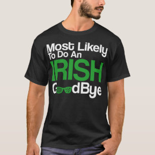 Most Likely To Do An Irish Goodbye T-Shirt