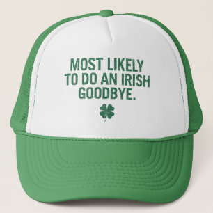 Most Likely To Do An Irish Goodbye Trucker Hat