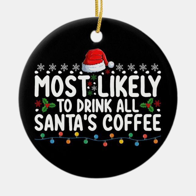 Most Likely To Drink All Santa's Coffee Christmas Ceramic Ornament (Front)