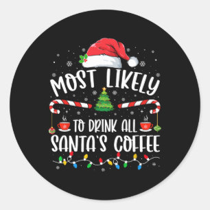 Most Likely To Drink All Santa's Coffee Christmas  Classic Round Sticker