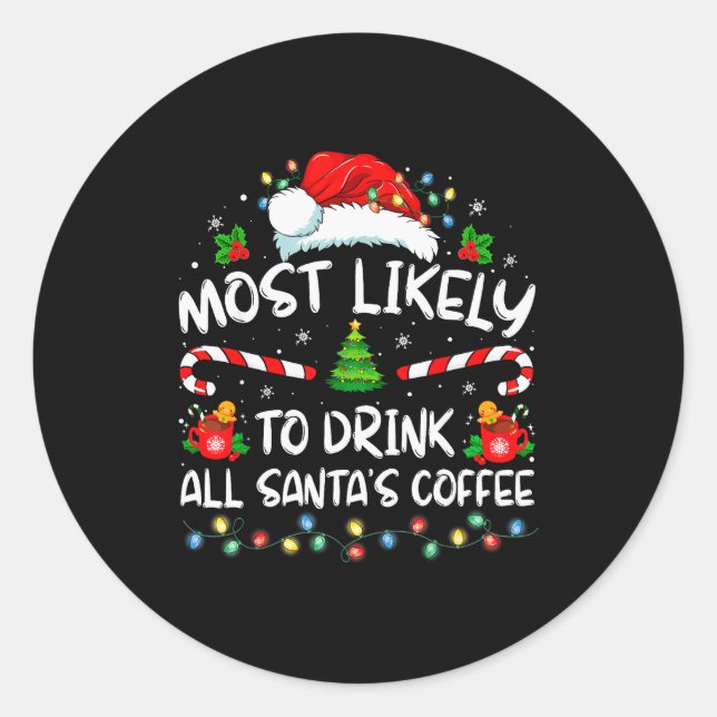 Most Likely To Drink All Santa's Coffee Christmas  Classic Round Sticker (Front)