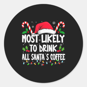 Most Likely To Drink All Santa's Coffee Christmas Classic Round Sticker