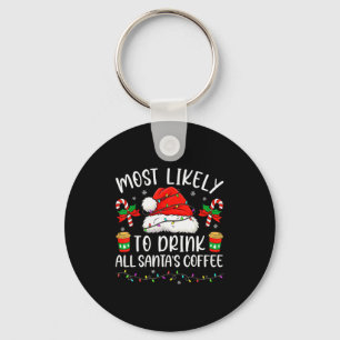 Most Likely To Drink All Santa's Coffee Christmas  Key Ring