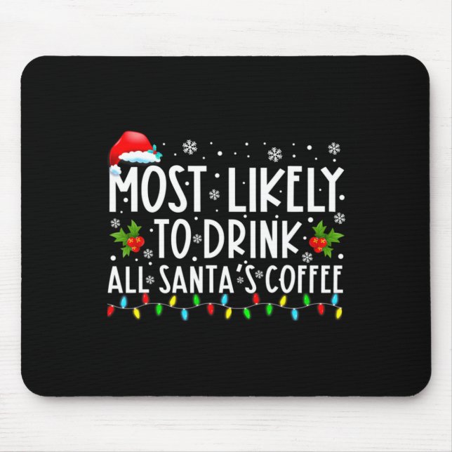 Most Likely To Drink All Santas Coffee Christmas  Mouse Pad (Front)