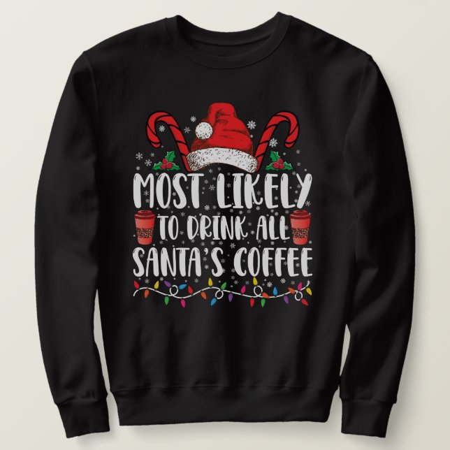 Most Likely To Drink All Santa's Coffee Christmas Sweatshirt (Design Front)