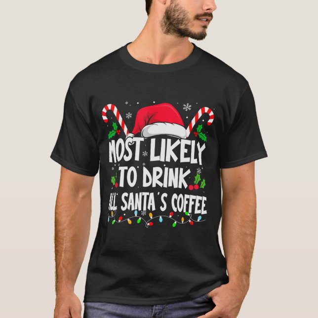Most Likely To Drink All Santa's Coffee Christmas  T-Shirt (Front)
