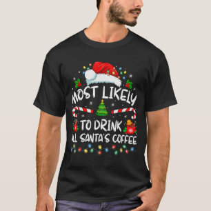 Most Likely To Drink All Santa's Coffee Christmas T-Shirt