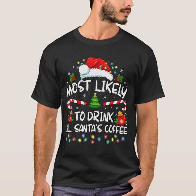 Most Likely To Drink All Santa's Coffee Christmas  T-Shirt (Front)