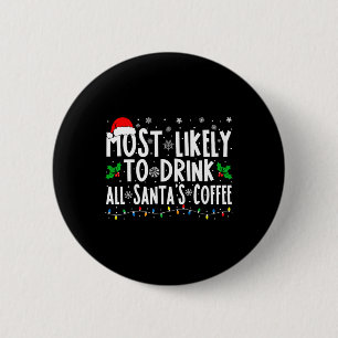 Most Likely To Drink All Santa's Coffee Matching C 6 Cm Round Badge