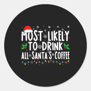 Most Likely To Drink All Santa's Coffee Matching C Classic Round Sticker