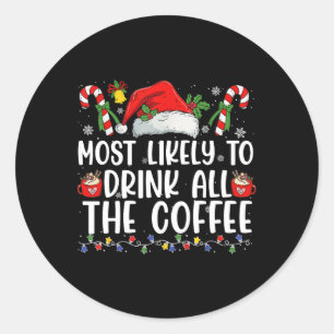 Most Likely To Drink All Santa's Coffee Matching C Classic Round Sticker