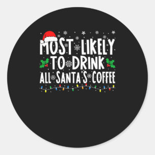 Most Likely To Drink All Santa's Coffee Matching C Classic Round Sticker