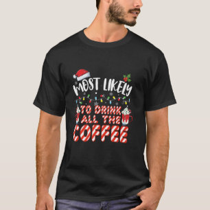 Most Likely To Drink All The Coffee Christmas Cand T-Shirt