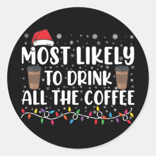 Most Likely To Drink All The Coffee Christmas  Classic Round Sticker
