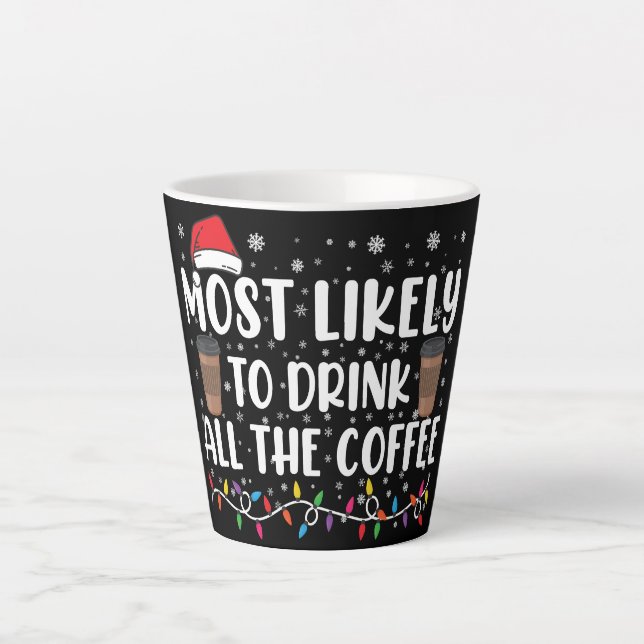 Most Likely To Drink All The Coffee Christmas  Latte Mug (Front)