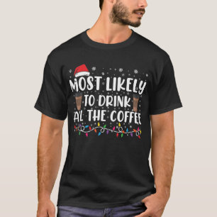 Most Likely To Drink All The Coffee Christmas  T-Shirt