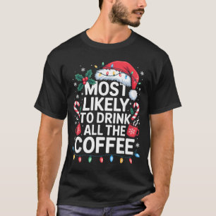 Most Likely To Drink All The Coffee Funny Christma T-Shirt