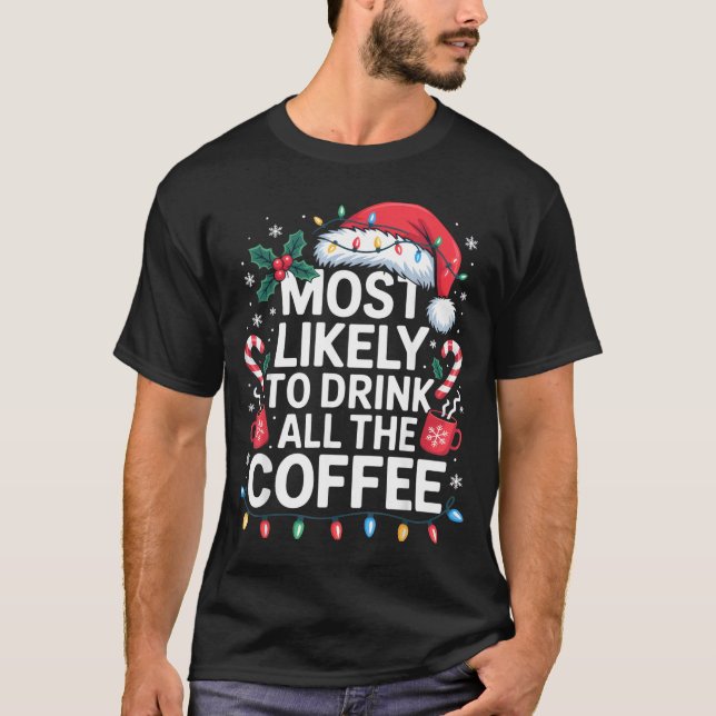 Most Likely To Drink All The Coffee Funny Christma T-Shirt (Front)
