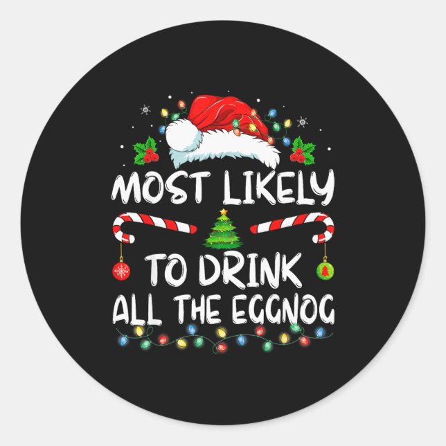 Most Likely To Drink All The Eggnog Christmas Eggn Classic Round Sticker (Front)