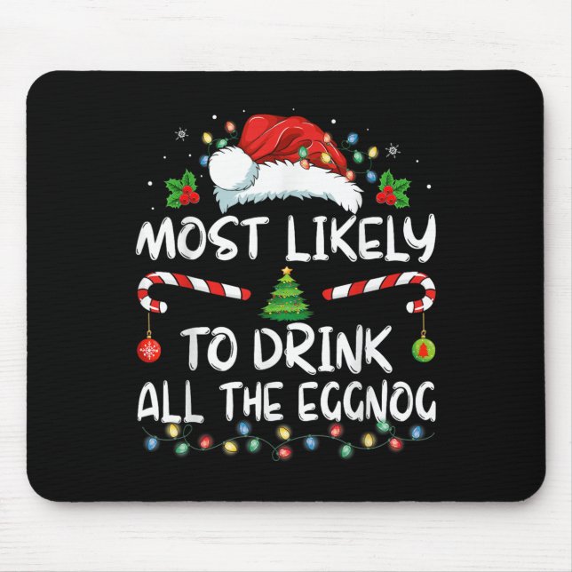 Most Likely To Drink All The Eggnog Christmas Eggn Mouse Pad (Front)