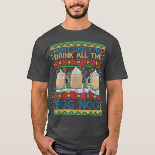 Most Likely To Drink All The Eggnog Christmas Ugly T-Shirt