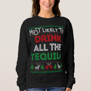 Most Likely To Drink All The Tequila Funny Ugly Xm Sweatshirt