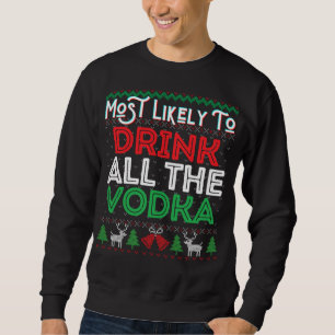 Most Likely To Drink All The Vodka Funny Ugly Xmas Sweatshirt
