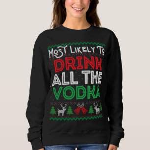 Most Likely To Drink All The Vodka Funny Ugly Xmas Sweatshirt