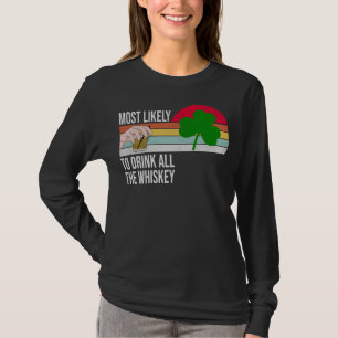 Most Likely To Drink All The Whiskey Funny St. Pat T-Shirt