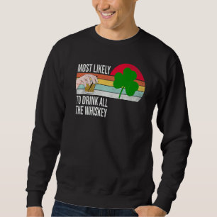 Most Likely To Drink All The Whiskey Funny St Patr Sweatshirt