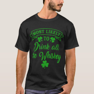 Most Likely To Drink All The Whiskey Patrick's Day T-Shirt