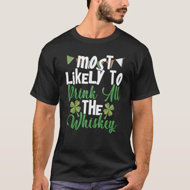 Most Likely To Drink All The Whiskey St Patrick's  T-Shirt (Front)