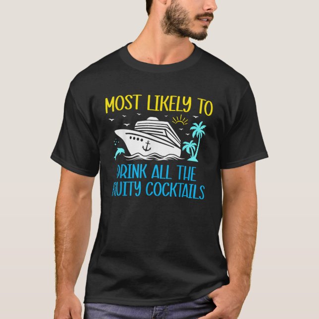 Most Likely To Drink Fruity Cocktails Funny Cruise T-Shirt (Front)